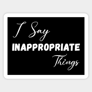 I Say Inappropriate Things Sticker